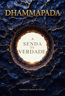 Livro Dhammapada: A Senda da Verdade: Edição Comentada para a Vida Moderna: Sabedoria Budista para Mindfulness, Autodomínio e Paz Interior na Era Digital.