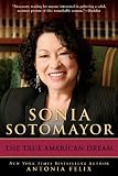 Sonia Sotomayor: The True American Dream by Antonia Felix