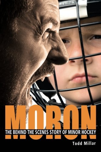 Moron: The Behind the Scenes Story of Minor Hockey