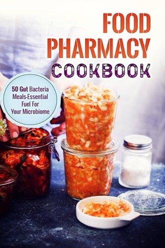 Food Pharmacy Cookbook: 50 Gut Bacteria Meals-Essential Fuel For Your Microbiome