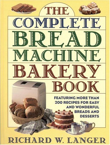 The Complete Bread Machine Bakery Book by Richard W. Langer
