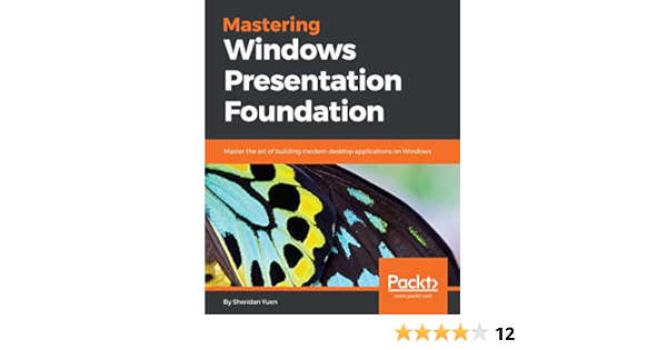 Amazon Com Mastering Windows Presentation Foundation Master The Art Of Building Modern Desktop Applications On Windows Ebook Yuen Sheridan Kindle Store