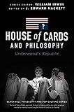 House of Cards and Philosophy: Underwood's Republic (The Blackwell Philosophy and Pop Culture Series)