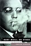 Kurt Weill on Stage: From Berlin to Broadway by Foster Hirsch