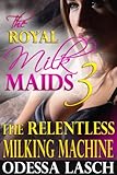 The Royal Milk Maids 3: The Relentless Milking Machine (Suckling, Threesome)