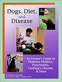 Dogs, Diet, & Disease: An Owner's Guide to Diabetes Mellitus, Pancreatitis, Cushing's Disease, & Mor by