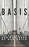 Basis: The Foundation and Fullness of Our Faith by Jonathan Shradar