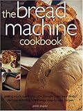 The Bread Machine Cookbook: Getting More and More Than You Thought From Your Bread Machine including 50 Fabulous Step-by-Step Recipes by