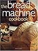 The Bread Machine Cookbook: Getting More and More Than You Thought From Your Bread Machine including 50 Fabulous Step-by-Step Recipes by
