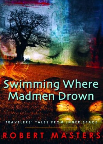 Swimming Where Madmen Drown: Travelers' Tales from Inner Space by Robert Masters