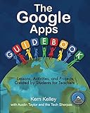 The Google Apps Guidebook: Lesson, Activities and Projects Created by Students for Teachers