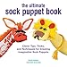 The Ultimate Sock Puppet Book: Clever Tips, Tricks, and Techniques for Creating Imaginative Sock Puppets