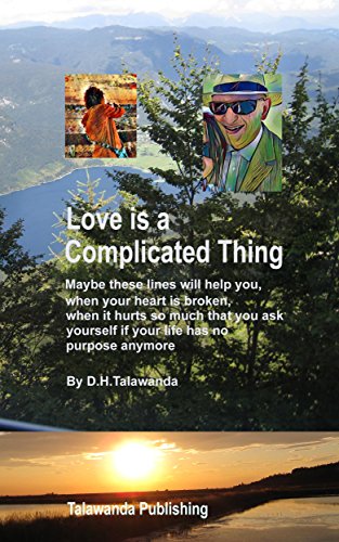 Love is a Complicated Thing: Maybe these lines will help you, when your heart is broken, when it hurts so much that you ask yourself if your life has no purpose anymore.