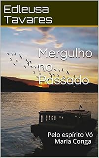 Livro Mergulho no Passado: Pelo espírito Vó Maria Conga