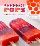 Perfect Pops: The 50 Best Classic & Cool Treats by 