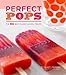 Perfect Pops: The 50 Best Classic & Cool Treats by 