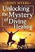Unlocking the Mystery of Divine Healing by Tony Myers, Mrs Diana Jamerson