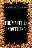 The Master's Indwelling: By Andrew Murray - Illustrated