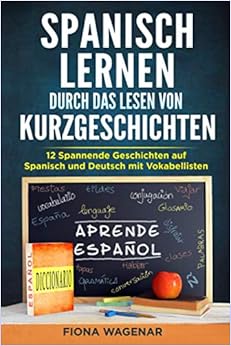 Escrito Por Fiona Wagenar Spanisch Lernen Durch Das Lesen Von Kurzgeschichten 12 Spannende Geschichten Auf Spanisch Und Deutsch Mit Vokabellisten Pdf Epub Leer Or Descargar