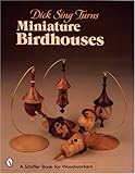Dick Sing Turns Miniature Birdhouses (Schiffer Book for Woodworkers) by 