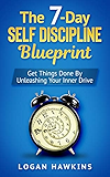 The 7-Day Self Discipline Blueprint: Get Things Done and Unleash Your Inner Drive