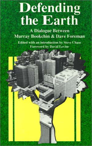 Defending The Earth: A Dialogue Between Murray Bookchin And Dave Foreman