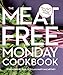 The Meat Free Monday Cookbook: A Full Menu for Every Monday of the Year by 