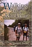 Walking to Mackinac : A Husband and Wife Explore Michigan, Bonior, David E., 0472112007