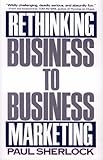 Rethinking Business to Business Marketing, Sherlock, Paul, 0029286158