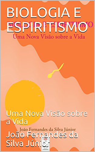 Biologia E Espiritismo Uma Nova Visão Sobre A Vida - 
