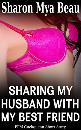 Sharing My Husband with My Best Friend: (FFM Cuckquean Short Story)