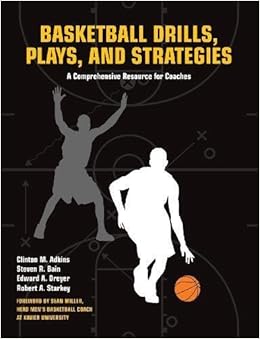 Basketball Drills, Plays and Strategies: A Comprehensive Resource for Coaches Basketball Drills, Plays and Strategies: A Comprehensive Resource for Coaches