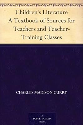 Children's Literature A Textbook of Sources for Teachers and Teacher-Training Classes