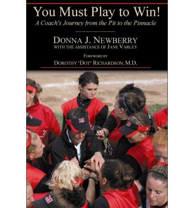 [ You Must Play to Win!: A Coach's Journey from the Pit to the Pinnacle BY Newberry, Donna J. ( Author ) ] { Paperback } 2011