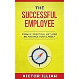 The Successful Employee: Proven, Practical Methods to Advance Your Career