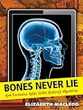 Bones Never Lie: How Forensics Helps Solve History's Mysteries