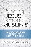 Finding Jesus among Muslims: How Loving Islam Makes