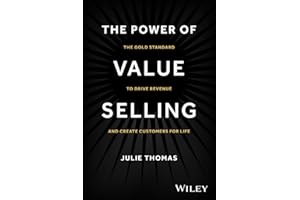 The Power of Value Selling: The Gold Standard to Drive Revenue and Create Customers for Life