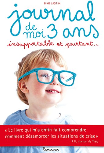 Journal de moi 3 ans insupportable et pourtant...: Un manuel d’éducation pas comme les autres approuvé par 100 % des bébés