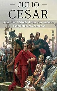 Livro Julio César: A incrível história de um dos maiores conquistadores romanos