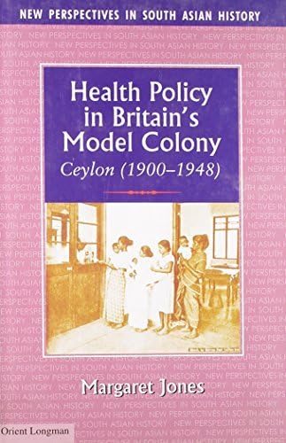 Health Policy in Britain's Model Colony Ceylon, 1990-1948 by Jones (2004-02-02)