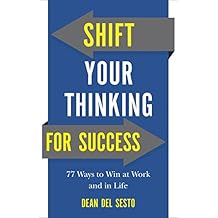 Shift Your Thinking for Success: 77 Ways to Win at Work and in Life