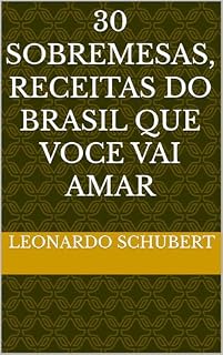 Livro 30 sobremesas, receitas do brasil que voce vai amar (Sabores do Brasil: 20 Receitas Tradicionais PARTE 2)
