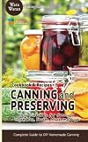 Canning and Preserving: Easy Direction for Canning Vegetables, Fruits, Meat and Fish, Complete Guide Canning and Preserving: Easy Direction for Canning Vegetables, Fruits, Meat and Fish, Complete Guide