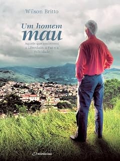 Livro Um Homem Mau: Aquele que encontrou a Liberdade, a Paz e a Felicidade