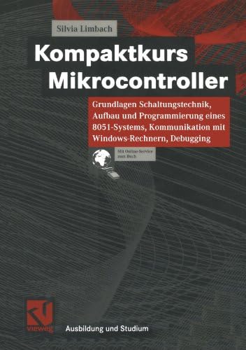 Kompaktkurs Mikrocontroller: Grundlagen Schaltungstechnik, Aufbau und Programmierung eines 8051-Systems, Kommunikation mit Windows-Rechnern, Debugging (German Edition)