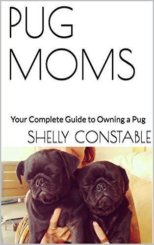 PUG MOMS: Your Complete Guide to Owning a Pug Kindle Edition