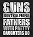 Guns Don't Kill Fathers with Pretty Daughters Do Fathers Day Gift T-Shirt