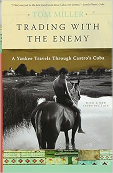 Trading with the Enemy: A Yankee Travels Through Castro's Cuba, by Tom Miller Trading with the Enemy: A Yankee Travels Through Castro's Cuba, by Tom Miller