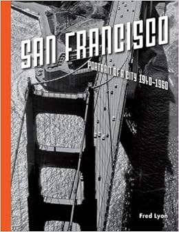 San Francisco, Portrait of a City: 1940-1960, by Fred Lyon San Francisco, Portrait of a City: 1940-1960, by Fred Lyon